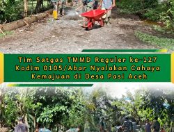 Tim Satgas TMMD Reguler ke-127 Kodim 0105/Abar Nyalakan Cahaya Kemajuan di Desa Pasi Aceh