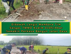 Dibawah Langit Membara Tim Satgas TMMD Kodim 0105/Abar Semakin Perkasa Bangun Jalan Desa
